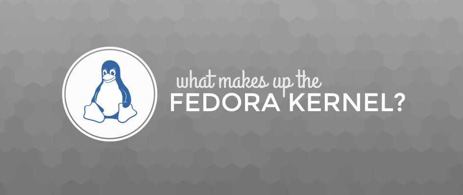 Fedora 内核是由什么构成的？Fedora 内核是由什么构成的？